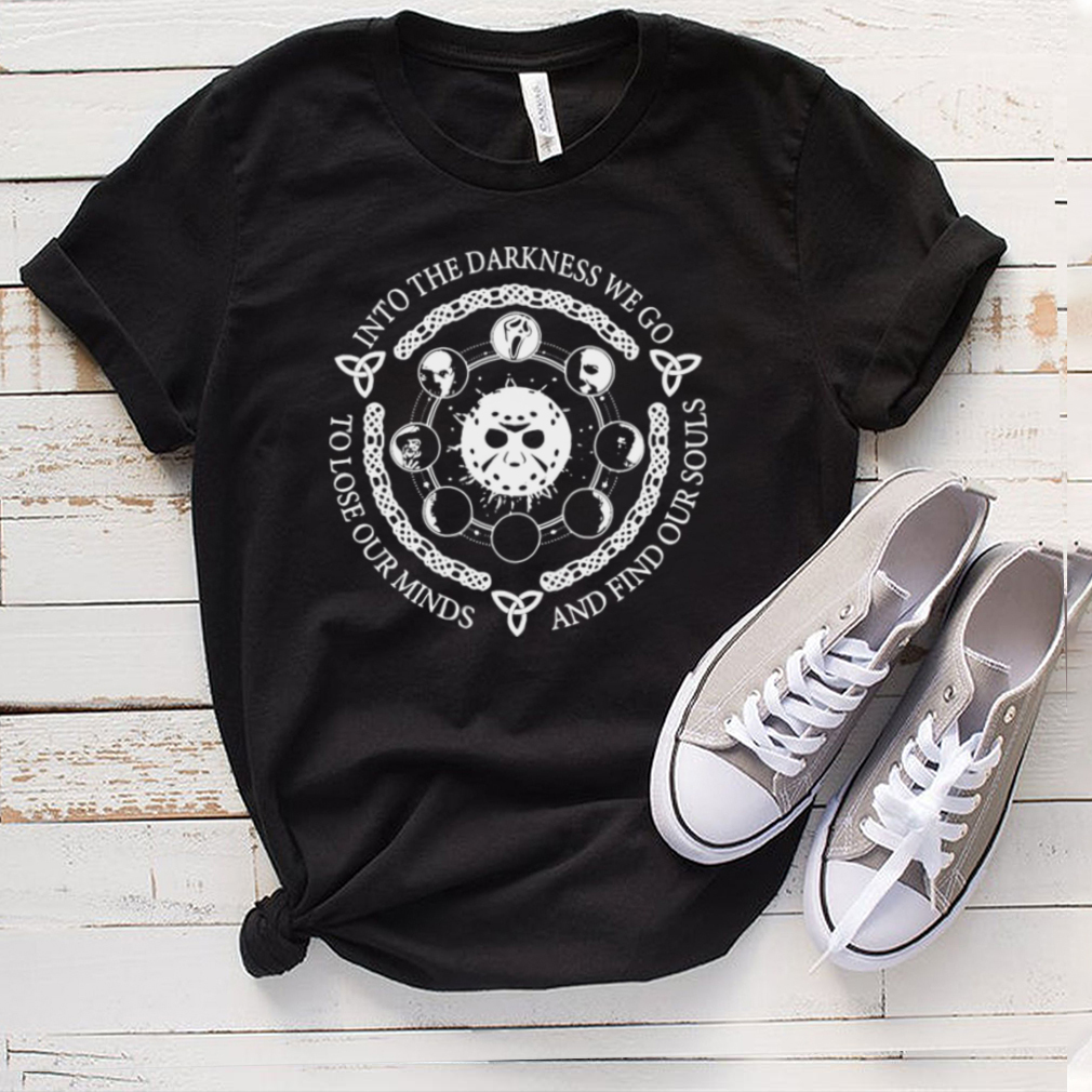 Jason Voorhees Into The Darkness We Go To Lose Our Minds And Find Our Souls T shirt