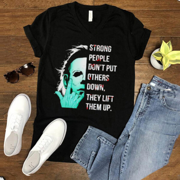 Michael Myers strong people dont put others down shirt