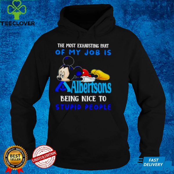 Mickey the most exhausting part of my job is Albertsons shirt