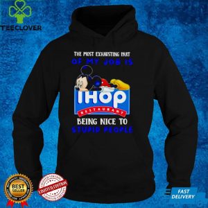 Mickey the most exhausting part of my job is Ihop restaurant shirt
