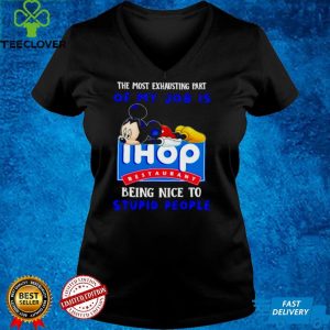 Mickey the most exhausting part of my job is Ihop restaurant shirt