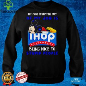 Mickey the most exhausting part of my job is Ihop restaurant shirt