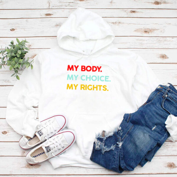 My body my choice my rights hoodie, sweater, longsleeve, shirt v-neck, t-shirt