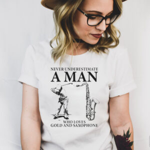 Never underestimate a man who loves gold and saxophone shirt
