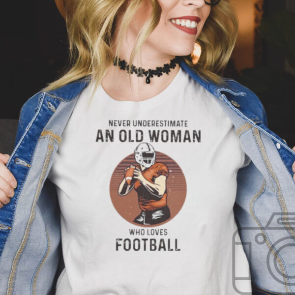 Never underestimate an old woman who loves football hoodie, sweater, longsleeve, shirt v-neck, t-shirt