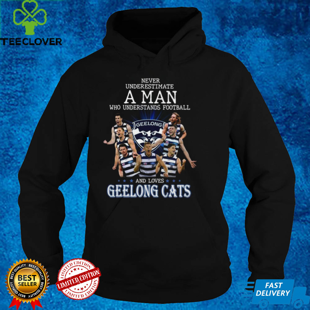 Never underestimate a man who understands football and loves Geelong Cats shirt