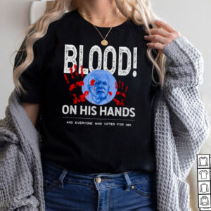 The Blood Is On Bidens Hand As Well As Anyone Who Voted Him Shirt