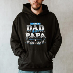 i am a dad and a papa nothing scares me shirt