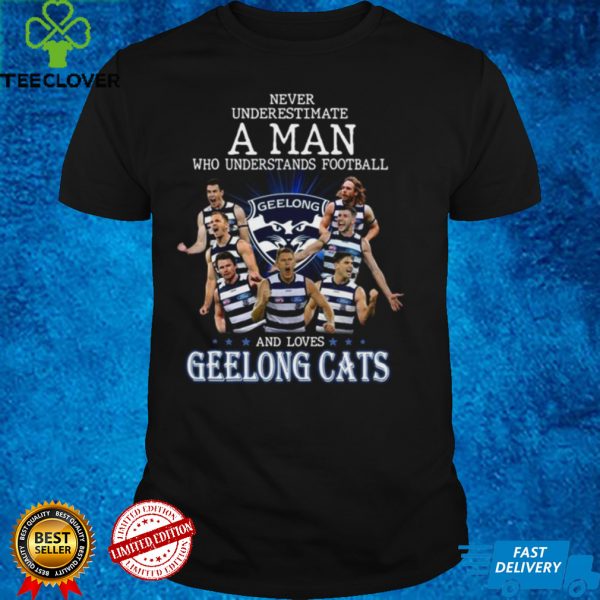Never underestimate a man who understands football and loves Geelong Cats shirt