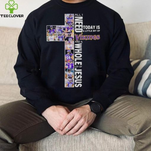 2022 All I need to day is a little bit of Minnesota Vikings and a whole lot of Jesus hoodie, sweater, longsleeve, shirt v-neck, t-shirt