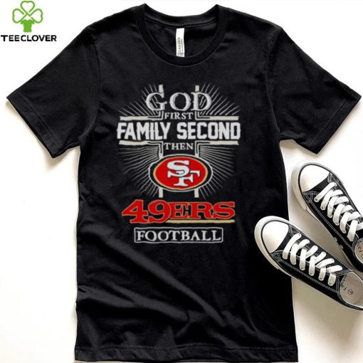 2022 God First Family second then San Francisco 49ers football hoodie, sweater, longsleeve, shirt v-neck, t-shirt