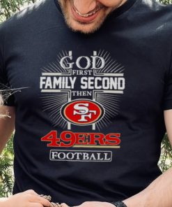 2022 God First Family second then San Francisco 49ers football shirt