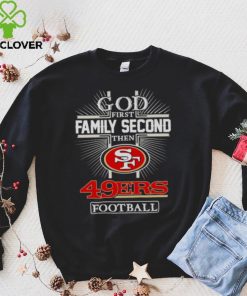 2022 God First Family second then San Francisco 49ers football hoodie, sweater, longsleeve, shirt v-neck, t-shirt