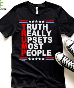 2022 Trump truth Really Upsets most people shirt