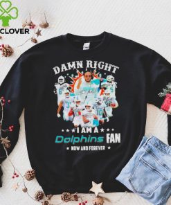 2023 Damn RIght I Am A Dolphins Fan Now And Forever Signatures shirt