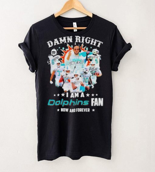 2023 Damn RIght I Am A Dolphins Fan Now And Forever Signatures hoodie, sweater, longsleeve, shirt v-neck, t-shirt