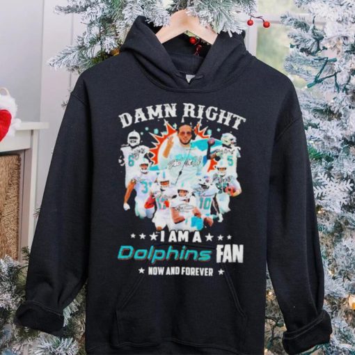 2023 Damn RIght I Am A Dolphins Fan Now And Forever Signatures hoodie, sweater, longsleeve, shirt v-neck, t-shirt