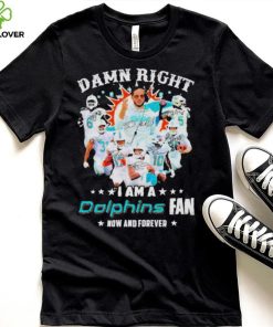 2023 Damn RIght I Am A Dolphins Fan Now And Forever Signatures hoodie, sweater, longsleeve, shirt v-neck, t-shirt