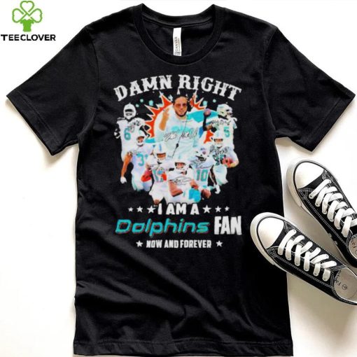 2023 Damn RIght I Am A Dolphins Fan Now And Forever Signatures hoodie, sweater, longsleeve, shirt v-neck, t-shirt