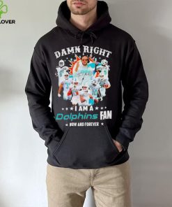 2023 Damn RIght I Am A Dolphins Fan Now And Forever Signatures hoodie, sweater, longsleeve, shirt v-neck, t-shirt