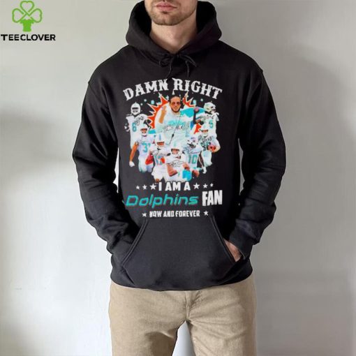 2023 Damn RIght I Am A Dolphins Fan Now And Forever Signatures hoodie, sweater, longsleeve, shirt v-neck, t-shirt