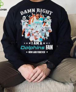 2023 Damn RIght I Am A Dolphins Fan Now And Forever Signatures hoodie, sweater, longsleeve, shirt v-neck, t-shirt