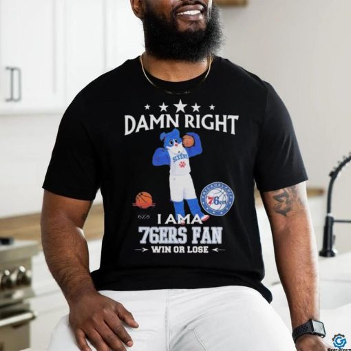 2023 Damn Right I Am A Philadelphia 76Ers Fan Win Or Lose Mascot t hoodie, sweater, longsleeve, shirt v-neck, t-shirt