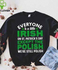 2023 Everyone is irish on st patricks day except polish shirt