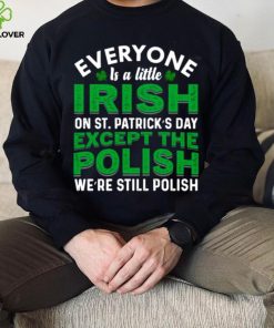 2023 Everyone is irish on st patricks day except polish shirt