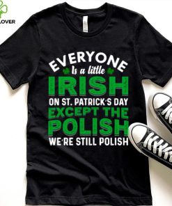 2023 Everyone is irish on st patricks day except polish shirt