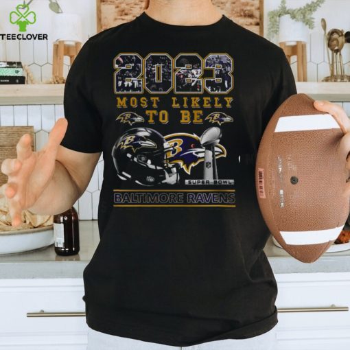 2023 Most Likely To Be Baltimore Ravens Super Bowl Champions T Shirt