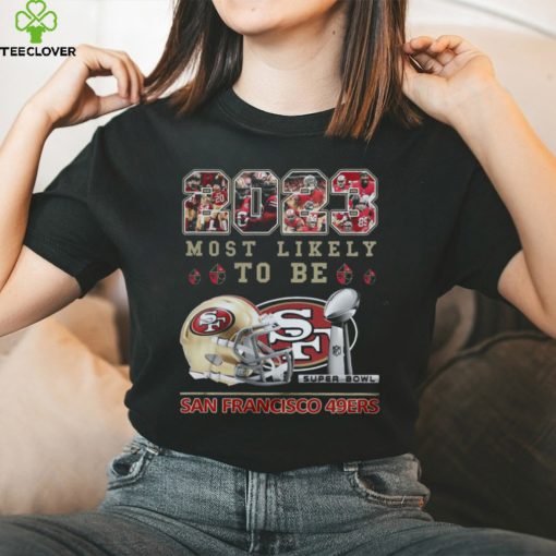 2023 Most Likely To Be San Francisco 49ers Super Bowl Champions T Shirt