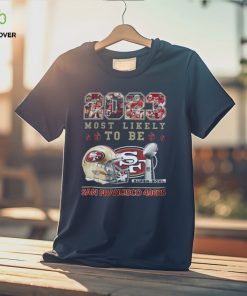 2023 Most Likely To Be San Francisco 49ers Super Bowl Champions T Shirt