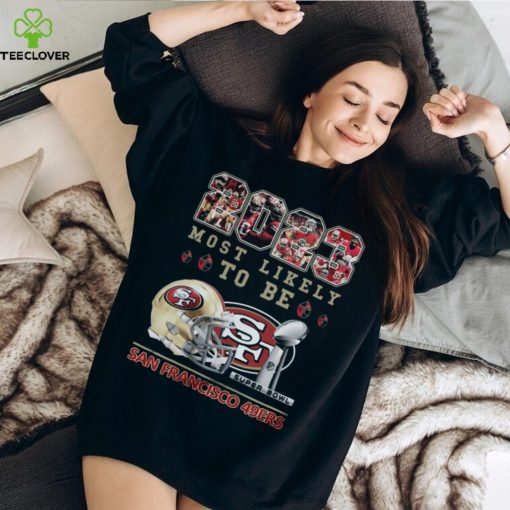 2023 Most Likely To Be San Francisco 49ers Super Bowl Champions T Shirt