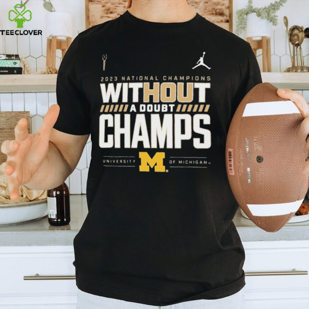2023 National Champions Without A Doubt Champs University Of Michigan Shirt 2023 National Champions Without A Doubt Champs University Of Michigan Shirt