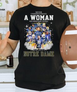 2023 Never underestimate a Woman who understands football and loves Notre Dame team signatures shirt