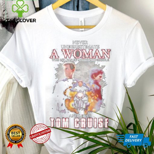 2023 Never underestimate a woman who is a fan of mission impossible and loves tom cruise shirt