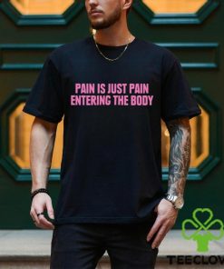 2023 Pain Is Just Pain Entering The Body Shirt 3 2023 Pain Is Just Pain Entering The Body Shirt