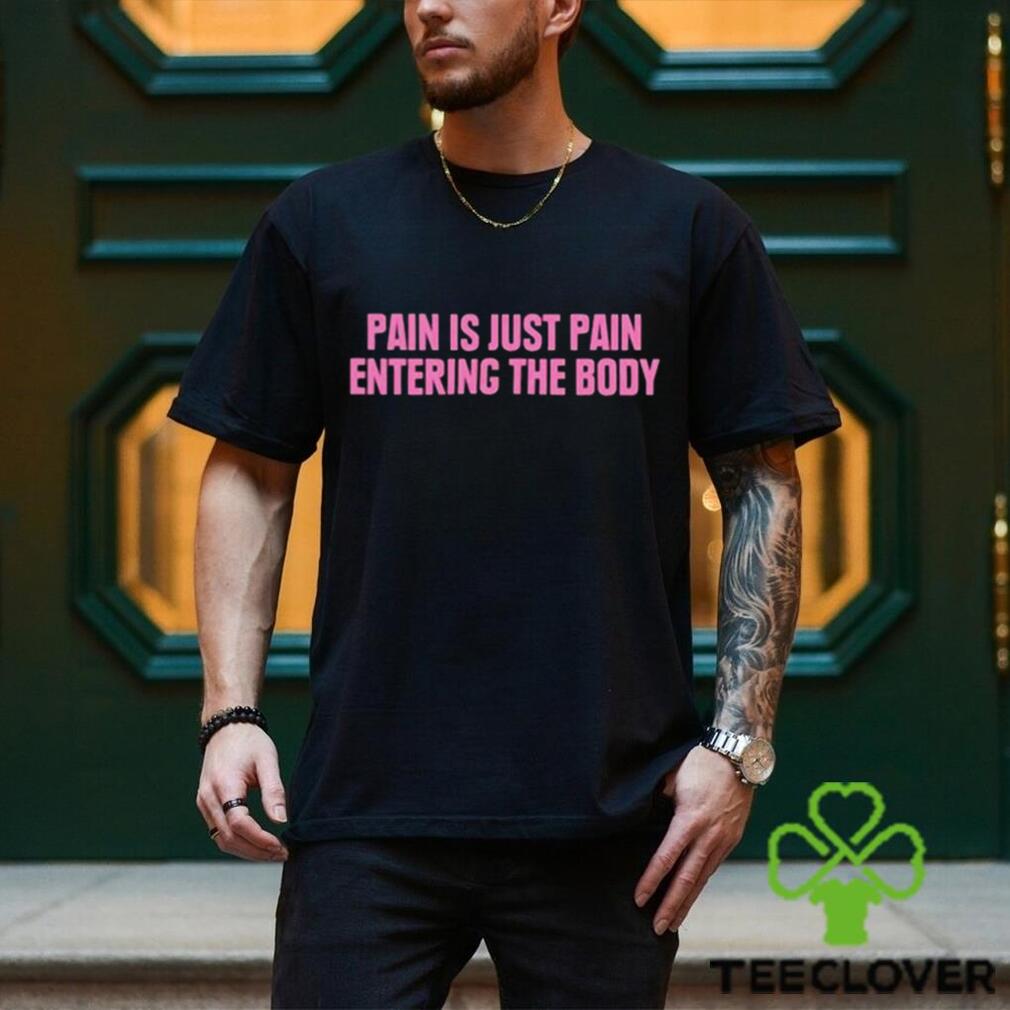 2023 Pain Is Just Pain Entering The Body Shirt 2023 Pain Is Just Pain Entering The Body Shirt