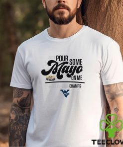 2023 Pour Some Mayo Bowl On Me West Virginia Champions Shirt