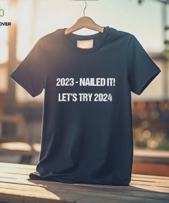 2023 nailed 2024 let’s try hoodie, sweater, longsleeve, shirt v-neck, t-shirt