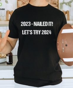 2023 nailed 2024 let’s try hoodie, sweater, longsleeve, shirt v-neck, t-shirt