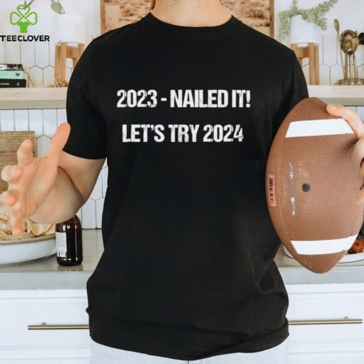 2023 nailed 2024 let’s try hoodie, sweater, longsleeve, shirt v-neck, t-shirt