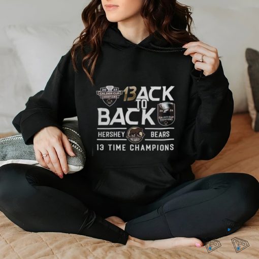 2024 Calder Cup Champions Back To Back Hershey Bears 13 Time Champions hoodie, sweater, longsleeve, shirt v-neck, t-shirt