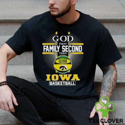 2024 God first family second then Iowa basketball hoodie, sweater, longsleeve, shirt v-neck, t-shirt