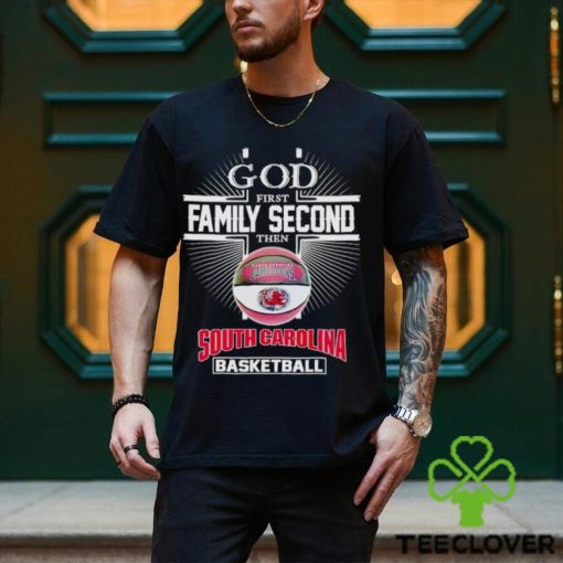 2024 God first family second then South Carolina basketball shirt