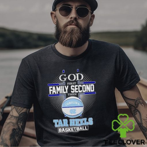 2024 God first family second then Tar Heels basketball hoodie, sweater, longsleeve, shirt v-neck, t-shirt