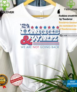 2024 Harris And Walz We Are Not Going Back Shirt
