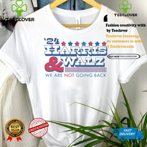 2024 Harris And Walz We Are Not Going Back Shirt