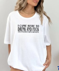 2024 I Came Here To Drink And Fuck Hot Shirt